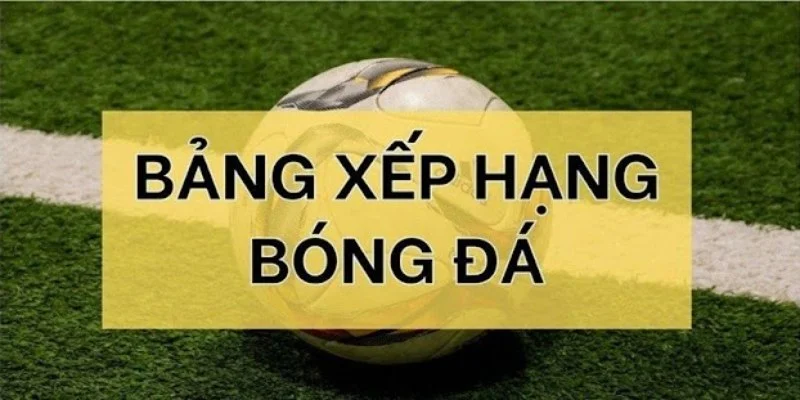 bang-xep-hang-bong-da-keonhacai-ly-do